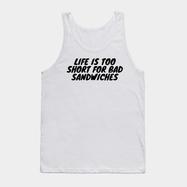 Life Is Too Short For Bad Sandwiches Tank Top by undrbolink